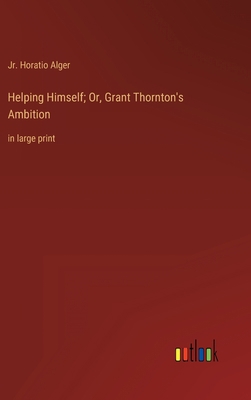 Helping Himself; Or, Grant Thornton's Ambition:... 3368346377 Book Cover