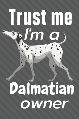 Trust me I am a Dalmatian owner: For Dalmatian ... 1657087034 Book Cover