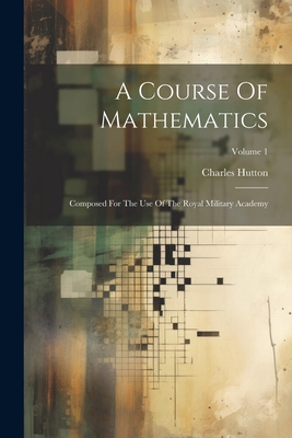 A Course Of Mathematics: Composed For The Use O... 1022418203 Book Cover