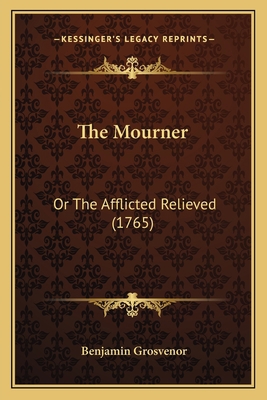 The Mourner: Or The Afflicted Relieved (1765) 1165077930 Book Cover