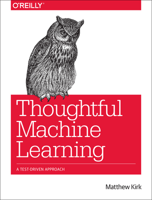 Thoughtful Machine Learning: A Test-Driven Appr... 1449374069 Book Cover