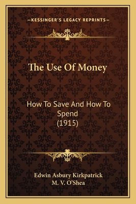 The Use Of Money: How To Save And How To Spend ... 1165150999 Book Cover