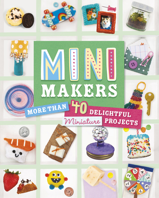 Mini Makers: More Than 40 Delightful Miniature ... 1669093239 Book Cover