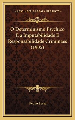 O Determinismo Psychico E a Imputabilidade E Re... [Portuguese] 1167772849 Book Cover