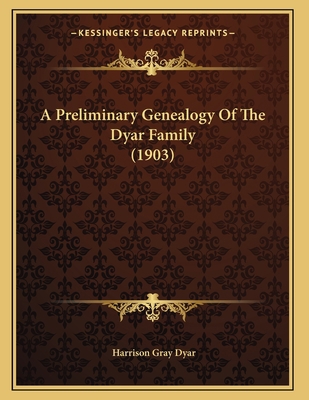 A Preliminary Genealogy Of The Dyar Family (1903) 1164544926 Book Cover