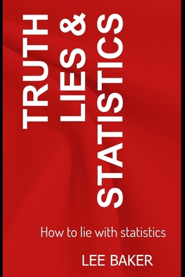 Truth, Lies & Statistics: How to Lie with Stati... 1973471027 Book Cover