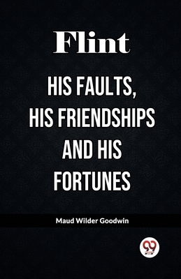 Flint His Faults, His Friendships and His Fortunes B0CWSGS5QN Book Cover