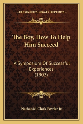 The Boy, How To Help Him Succeed: A Symposium O... 1165686562 Book Cover