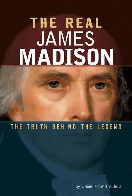 The Real James Madison: The Truth Behind the Le... 075656252X Book Cover
