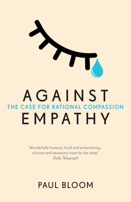 Against Empathy: The Case for Rational Compassion 0099597829 Book Cover