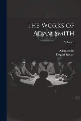 The Works of Adam Smith; Volume 3 1022477870 Book Cover