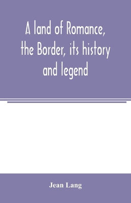 A land of romance, the Border, its history and ... 9354005209 Book Cover