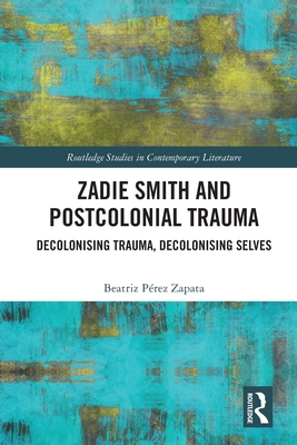 Zadie Smith and Postcolonial Trauma: Decolonisi... 1032034637 Book Cover