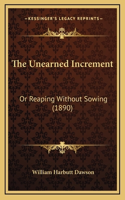 The Unearned Increment: Or Reaping Without Sowi... 1165180081 Book Cover