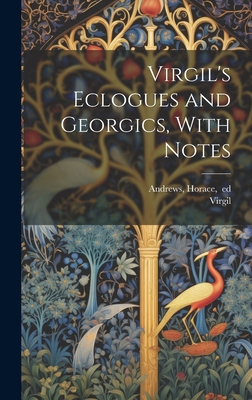 Virgil's Eclogues and Georgics, With Notes 1020484748 Book Cover