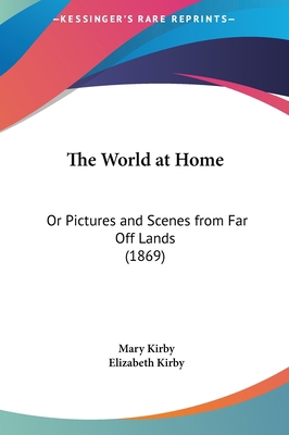 The World at Home: Or Pictures and Scenes from ... 1161841229 Book Cover