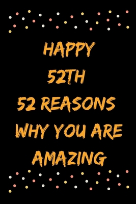 Happy 52th 52 Reasons Why You Are Amazing B083XTH39Z Book Cover