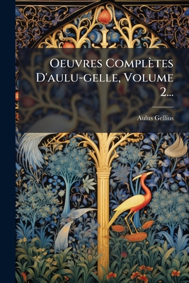 Oeuvres Complètes D'aulu-gelle, Volume 2... [Latin] 1024711218 Book Cover