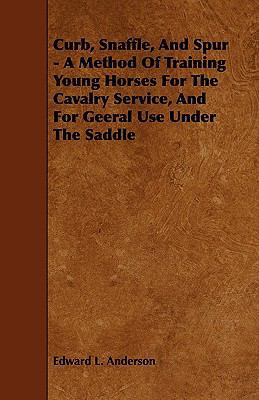 Curb, Snaffle, and Spur - A Method of Training ... 1443789070 Book Cover