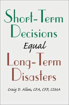 Short-Term Decisions Equal Long-Term Disasters 0595658245 Book Cover