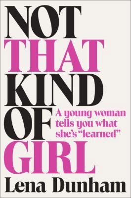 Not That Kind of Girl: A Young Woman Tells You ... 0385680678 Book Cover