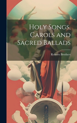 Holy Songs, Carols and Sacred Ballads 1019794186 Book Cover