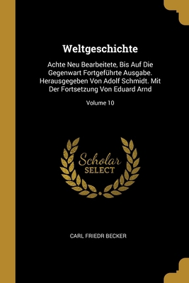 Weltgeschichte: Achte Neu Bearbeitete, Bis Auf ... 1012622983 Book Cover