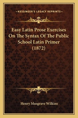 Easy Latin Prose Exercises on the Syntax of the... 1164627147 Book Cover