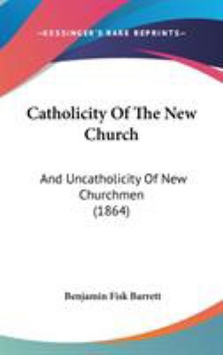 Catholicity Of The New Church: And Uncatholicit... 1104070715 Book Cover