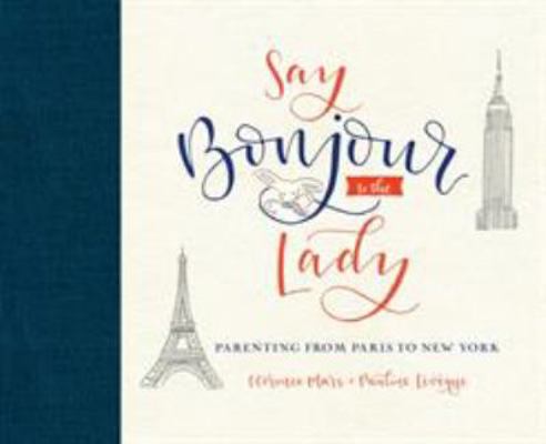 Say Bonjour to the Lady: Parenting from Paris t... 0451495012 Book Cover