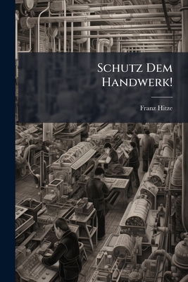Schutz Dem Handwerk! [German] 1286413648 Book Cover