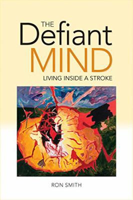 The Defiant Mind: Living Inside a Stroke 1553804805 Book Cover