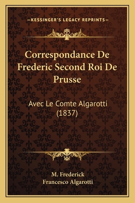 Correspondance De Frederic Second Roi De Prusse... [French] 1166727866 Book Cover