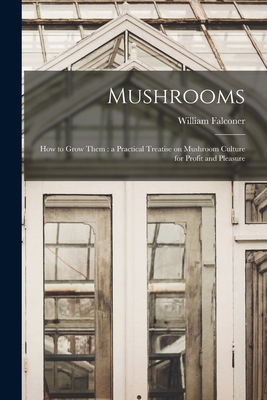 Mushrooms: How to Grow Them: a Practical Treati... 1015537928 Book Cover