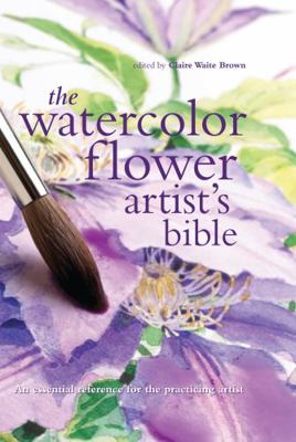 The Watercolor Flower Artist's Bible, 10: An Es... 078582281X Book Cover