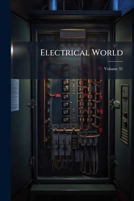Electrical World; Volume 31 1247243664 Book Cover