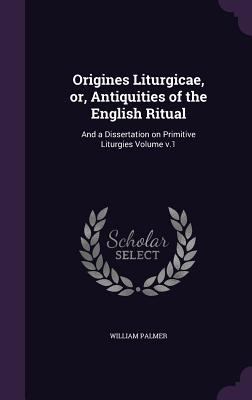 Origines Liturgicae, or, Antiquities of the Eng... 1359219501 Book Cover