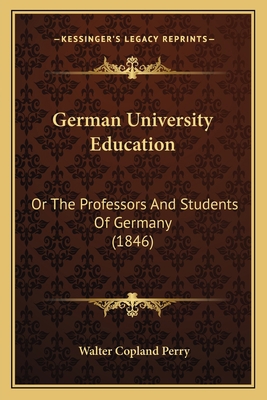 German University Education: Or The Professors ... 1165422670 Book Cover