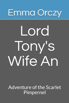 Lord Tony's Wife An Adventure of the Scarlet Pi... B08FP25JXF Book Cover
