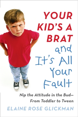 Your Kid's a Brat and It's All Your Fault: Nip ... 0399173129 Book Cover