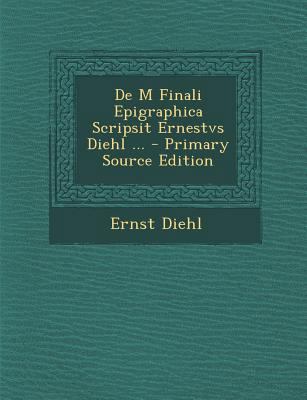 de M Finali Epigraphica Scripsit Ernestvs Diehl... [Italian] 1289463859 Book Cover