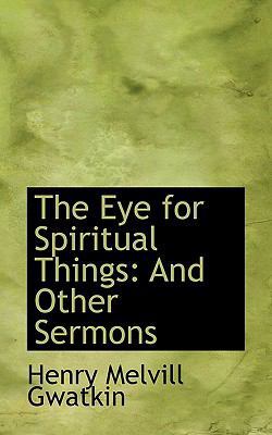 The Eye for Spiritual Things: And Other Sermons 1113714506 Book Cover