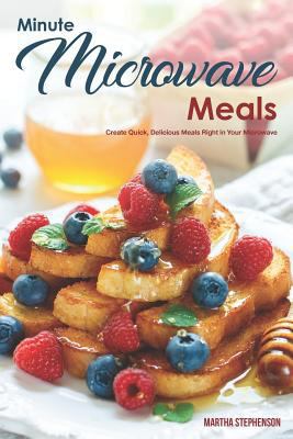 Minute Microwave Meals: Create Quick, Delicious... 172401529X Book Cover