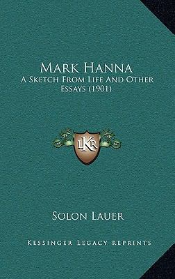 Mark Hanna: A Sketch from Life and Other Essays... 1164259040 Book Cover