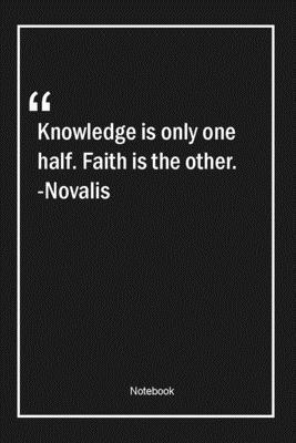 Paperback Knowledge is only one half. Faith is the other. -Novalis: Lined Gift Notebook With Unique Touch | Journal | Lined Premium 120 Pages |knowledge Quotes| Book