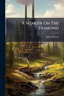 A Memoir On The Diamond: Including Its Economic... 1279740361 Book Cover