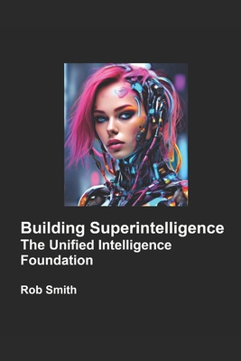 Building Superintelligence: Unified Intelligenc... 1738992551 Book Cover