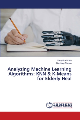 Analyzing Machine Learning Algorithms: KNN & K-... 620811604X Book Cover