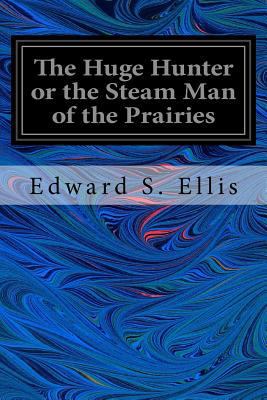 The Huge Hunter or the Steam Man of the Prairies 1535308540 Book Cover
