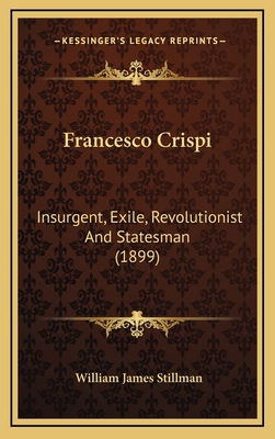 Francesco Crispi: Insurgent, Exile, Revolutioni... 1164756516 Book Cover